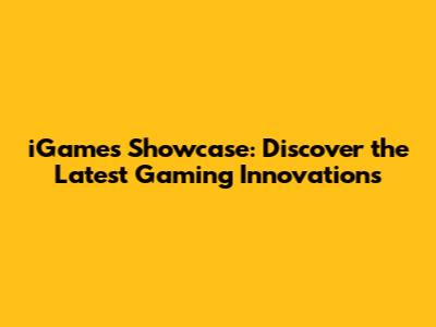 iGames Showcase: Discover the Latest Gaming Innovations