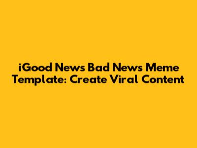 iGood News Bad News Meme Template: Create Viral Content