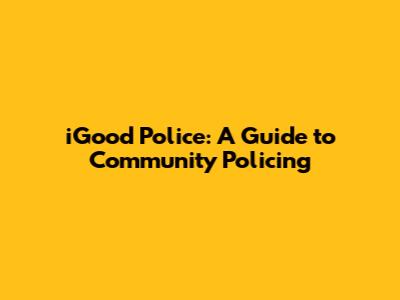 iGood Police: A Guide to Community Policing