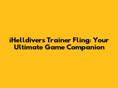 iHelldivers Trainer Fling: Your Ultimate Game Companion