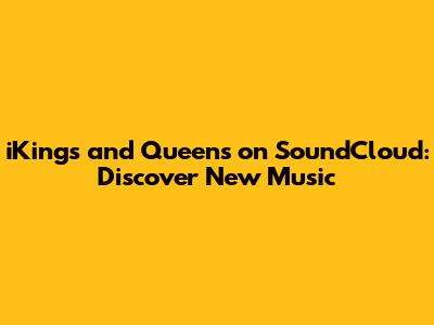 iKings and Queens on SoundCloud: Discover New Music