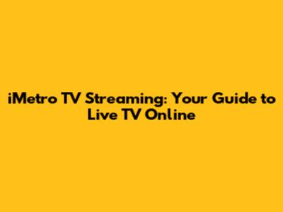 iMetro TV Streaming: Your Guide to Live TV Online