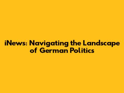 iNews: Navigating the Landscape of German Politics