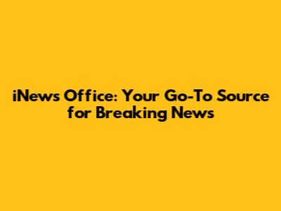 iNews Office: Your Go-To Source for Breaking News