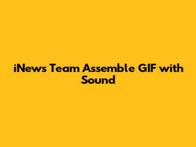 iNews Team Assemble GIF with Sound