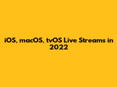iOS, macOS, tvOS Live Streams in 2022