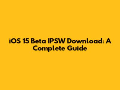 iOS 15 Beta IPSW Download: A Complete Guide