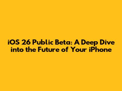 iOS 26 Public Beta: A Deep Dive into the Future of Your iPhone