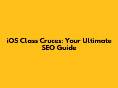 iOS Class Cruces: Your Ultimate SEO Guide