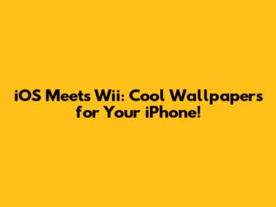 iOS Meets Wii: Cool Wallpapers for Your iPhone!