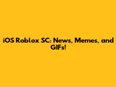 iOS Roblox SC: News, Memes, and GIFs!