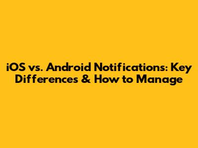 iOS vs. Android Notifications: Key Differences & How to Manage