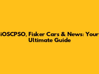 iOSCPSO, Fisker Cars & News: Your Ultimate Guide