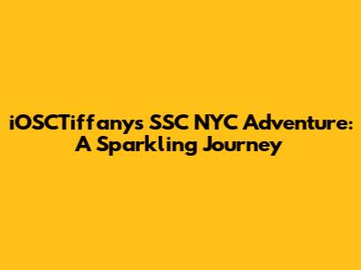 iOSCTiffany's SSC NYC Adventure: A Sparkling Journey