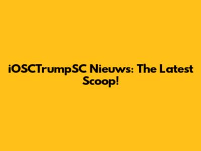 iOSCTrumpSC Nieuws: The Latest Scoop!