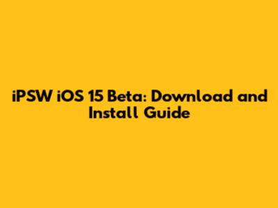 iPSW iOS 15 Beta: Download and Install Guide
