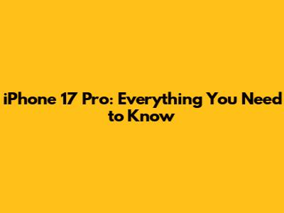 iPhone 17 Pro: Everything You Need to Know