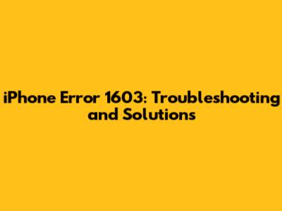 iPhone Error 1603: Troubleshooting and Solutions