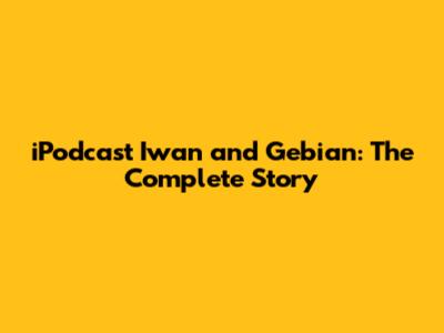 iPodcast Iwan and Gebian: The Complete Story