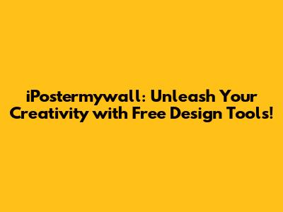 iPostermywall: Unleash Your Creativity with Free Design Tools!
