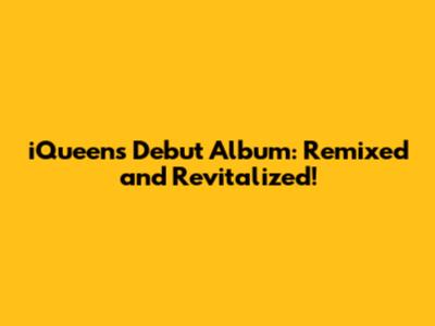 iQueen's Debut Album: Remixed and Revitalized!