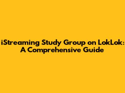 iStreaming Study Group on LokLok: A Comprehensive Guide
