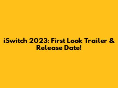 iSwitch 2023: First Look Trailer & Release Date!