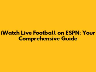 iWatch Live Football on ESPN: Your Comprehensive Guide