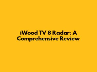 iWood TV 8 Radar: A Comprehensive Review