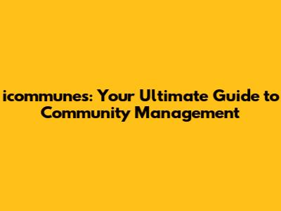 icommunes: Your Ultimate Guide to Community Management