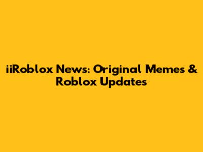 iiRoblox News: Original Memes & Roblox Updates