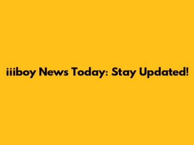 iiiboy News Today: Stay Updated!