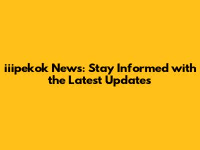 iiipekok News: Stay Informed with the Latest Updates