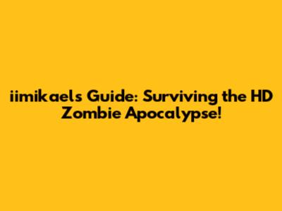 iimikael's Guide: Surviving the HD Zombie Apocalypse!