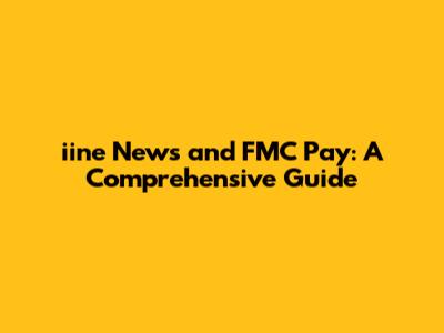 iine News and FMC Pay: A Comprehensive Guide