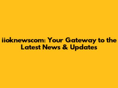 iioknewscom: Your Gateway to the Latest News & Updates