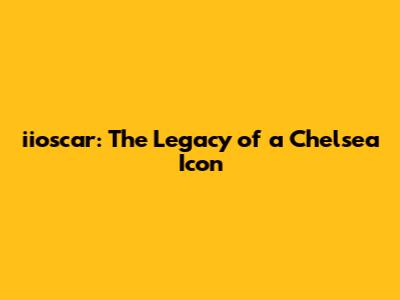 iioscar: The Legacy of a Chelsea Icon