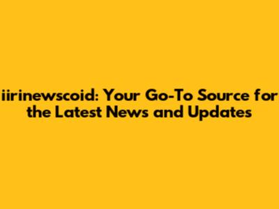 iirinewscoid: Your Go-To Source for the Latest News and Updates