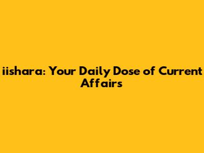 iishara: Your Daily Dose of Current Affairs