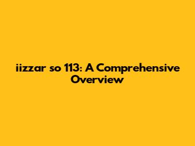 iizzar so 113: A Comprehensive Overview