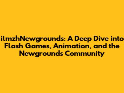 ilmzhNewgrounds: A Deep Dive into Flash Games, Animation, and the Newgrounds Community