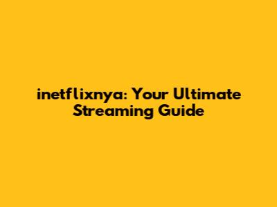 inetflixnya: Your Ultimate Streaming Guide