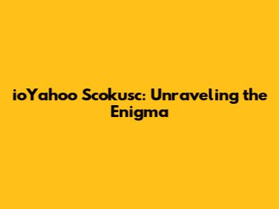ioYahoo Scokusc: Unraveling the Enigma