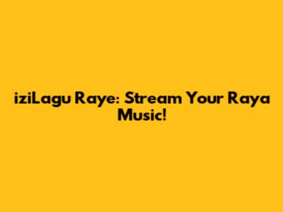 iziLagu Raye: Stream Your Raya Music!