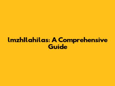 lmzhIlahilas: A Comprehensive Guide