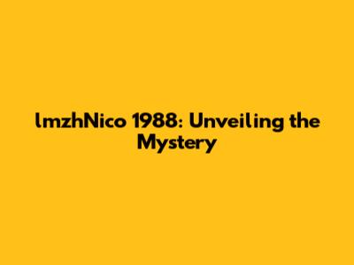 lmzhNico 1988: Unveiling the Mystery