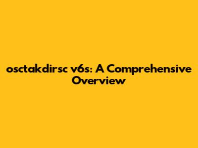 osctakdirsc v6s: A Comprehensive Overview