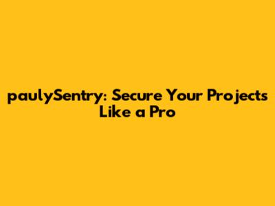 paulySentry: Secure Your Projects Like a Pro