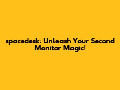 spacedesk: Unleash Your Second Monitor Magic!